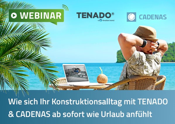 Webinar: Wie sich Ihr Konstruktionsalltag mit TENADO & CADENAS ab sofort wie Urlaub anfühlt